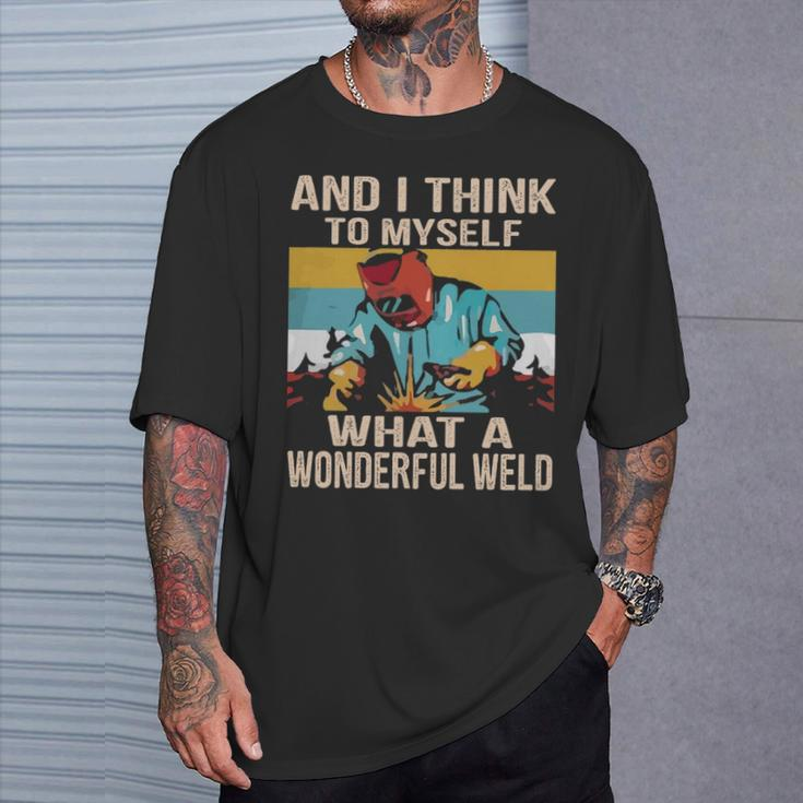 And I Think To Myself What A Wonderful Weld Welder T-Shirt Gifts for Him