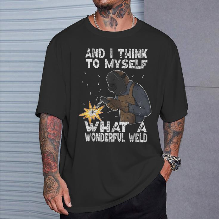 And I Think To Myself What A Wonderful Weld Welder Welding T-Shirt Gifts for Him