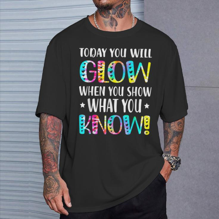 Today You Will Glow When You Show What You Know For Test Day T-Shirt Gifts for Him