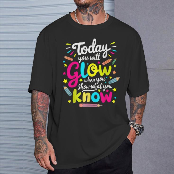 Today You Will Glow When You Show What You Know Test Teacher T-Shirt Gifts for Him