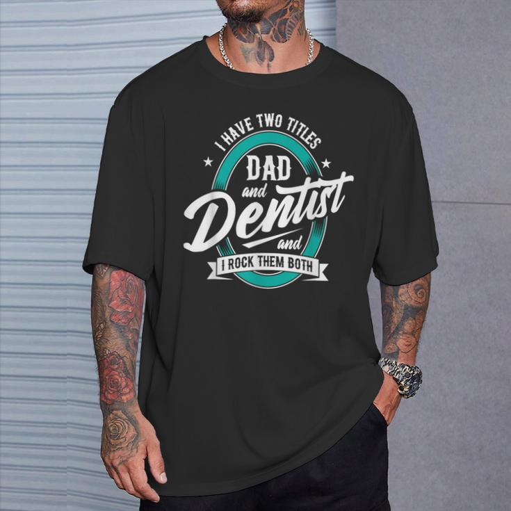I Have Two Titles Dad Dentist Dentistry Dental Surgeon Dds T-Shirt Gifts for Him