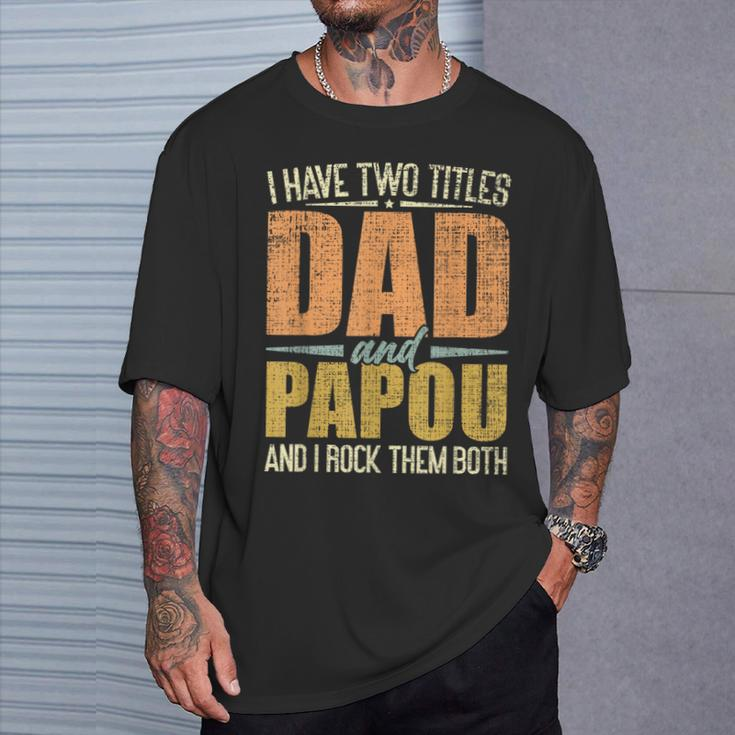 I Have Two Titles Dad And Papou Fathers Day Grandpa T-Shirt Gifts for Him