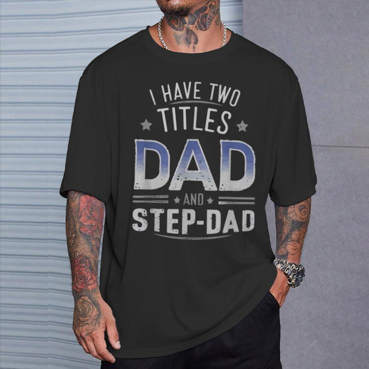 I Have Two Titles Dad And Step-Dad Family Fathers Day T-Shirt Gifts for Him