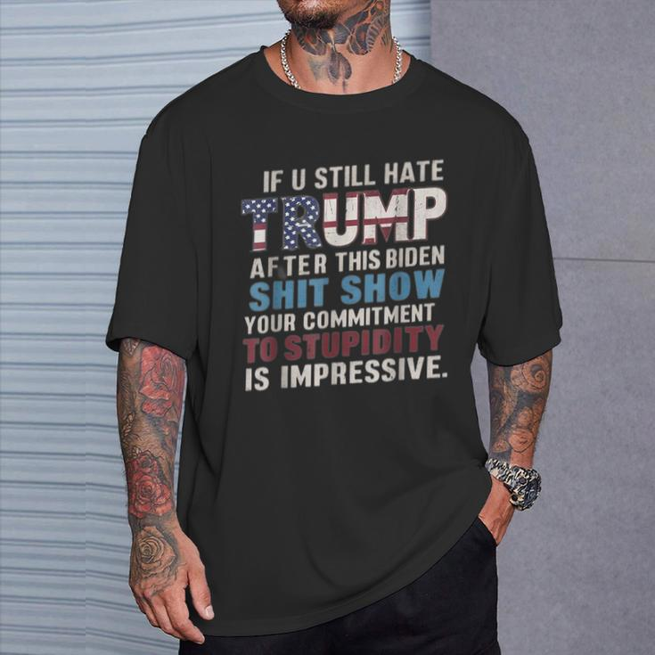 If U Still Hate Trump After Biden's Show Is Impressive T-Shirt Gifts for Him