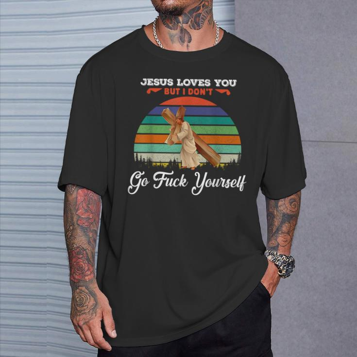 Vintage Jesus Loves You But I Dont Go Fuck Yourself T-Shirt Gifts for Him