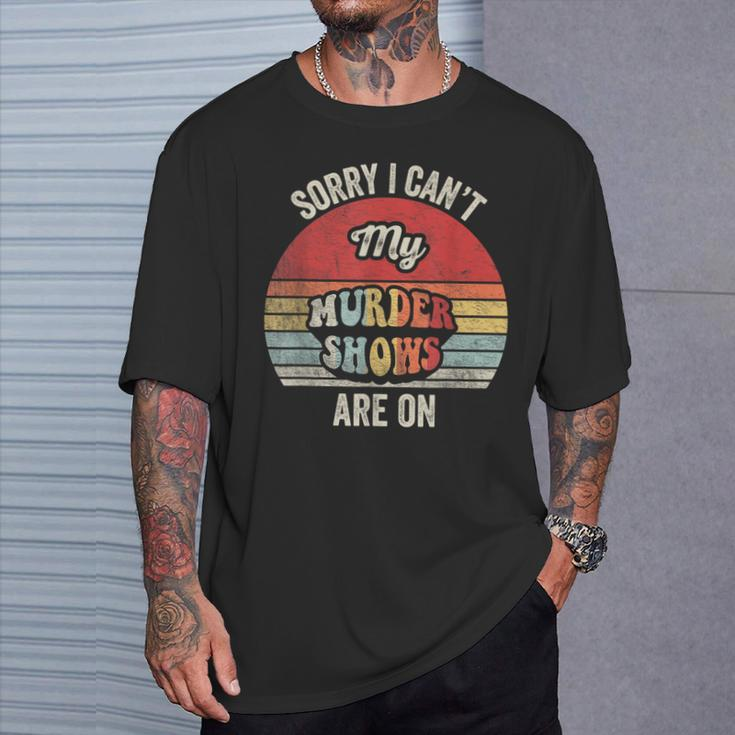 Vintage Sorry I Can't My Murder Shows Are On True Crime T-Shirt Gifts for Him