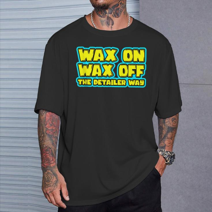 Wax On Wax Off The Detailer Way Auto Car Detailing T-Shirt Gifts for Him