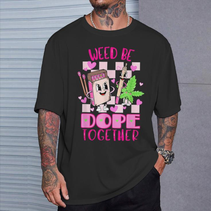 Weed Be Dope Together Valentine's Day 420 Marijuana T-Shirt Gifts for Him