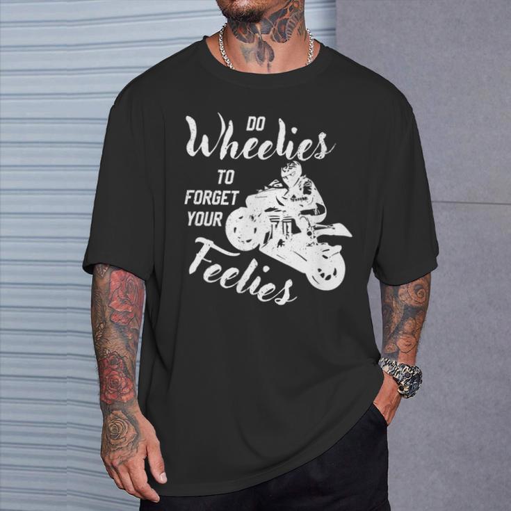 Do Wheelies To Forget Your Feelies Motorcycle T-Shirt Gifts for Him