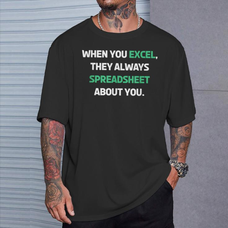 When You Excel They Always Spreadsheet About You T-Shirt Gifts for Him