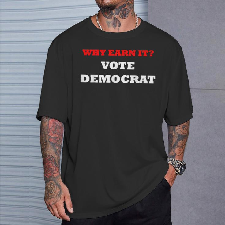 Why Earn It Vote Democrat Anti Democrat Political T-Shirt Gifts for Him