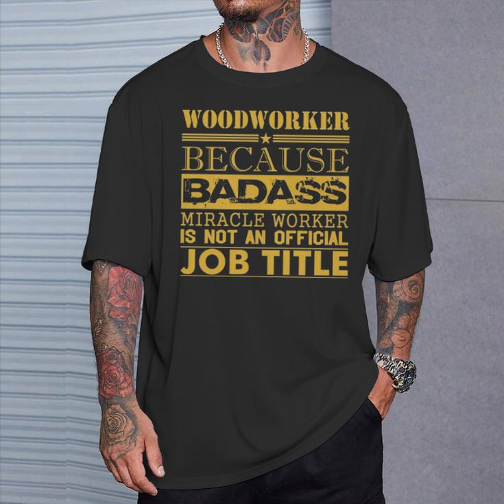Woodworker Because Miracle Worker Not Job Title T-Shirt Gifts for Him