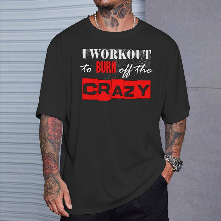 I Workout To Burn Off The Crazy GymT-Shirt Gifts for Him