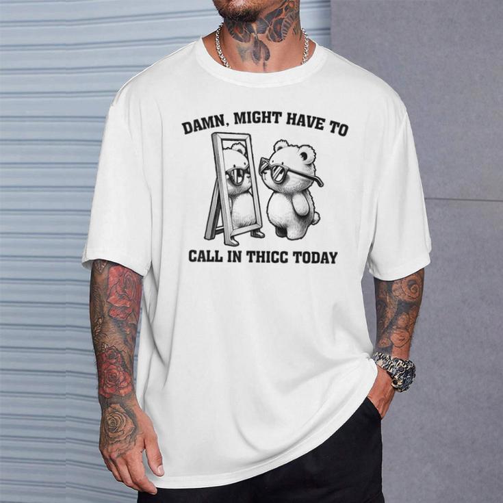 Might Have To Call In Thicc Today Meme T-Shirt Gifts for Him