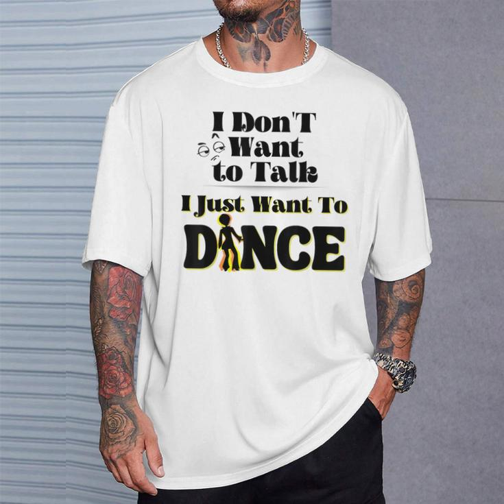 I Dont Want To Talk I Just Want To Dance Dancers T-Shirt Gifts for Him