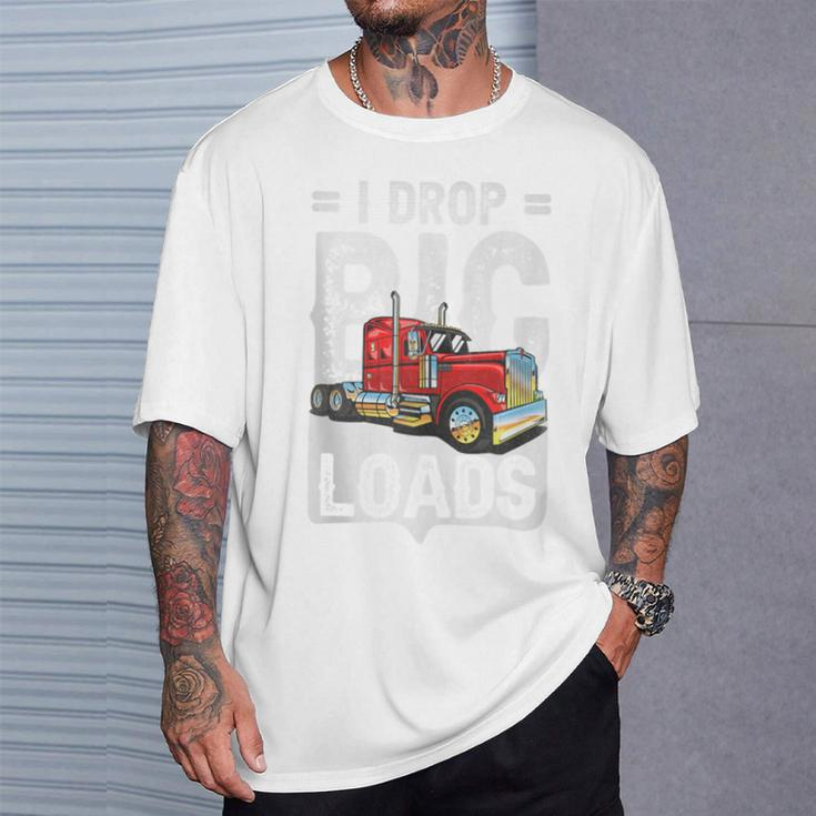I Drop Big Loads Semi Truck Driver Trucking Truckers T-Shirt Gifts for Him