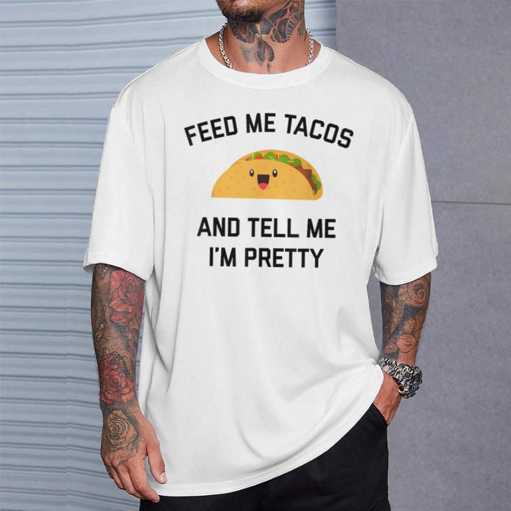Feed Me Tacos And Tell Me I'm Pretty Taco T-Shirt Gifts for Him