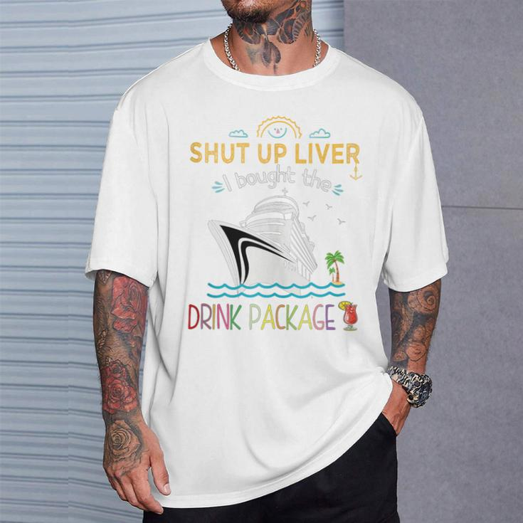 Cruise Ship Shut Up Liver I Bought The Drink Package T-Shirt Gifts for Him