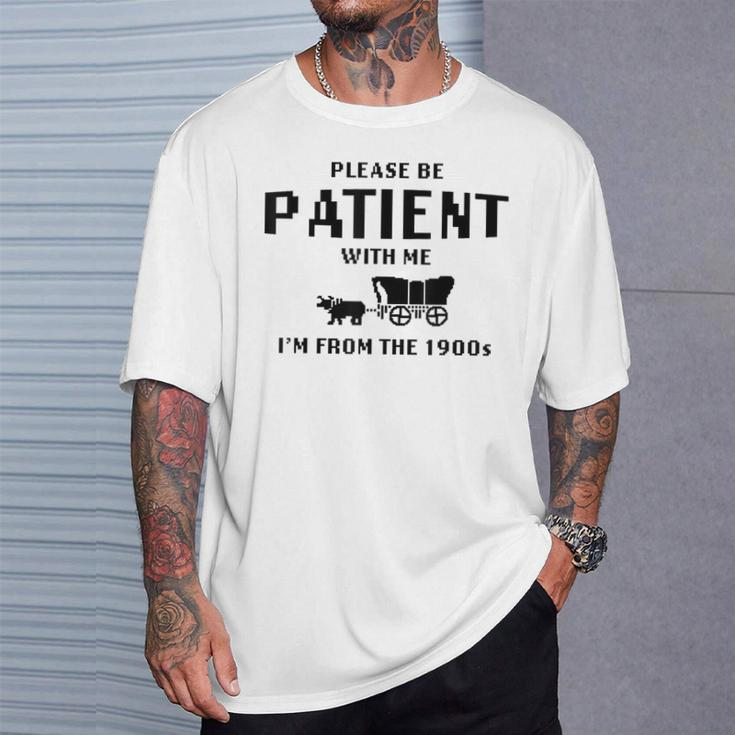 Please Be Patient With Me I'm From The 1900S T-Shirt Gifts for Him