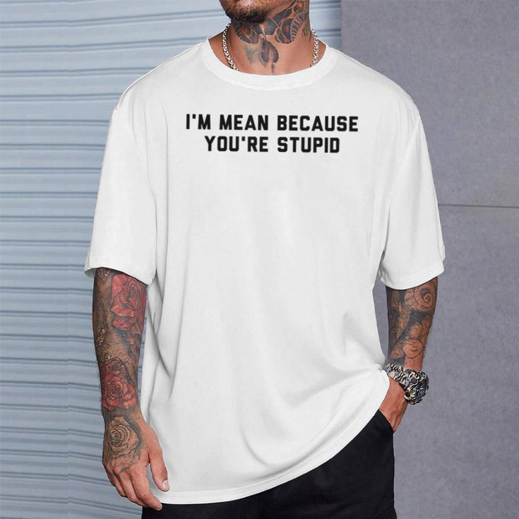 I'm Mean Because You're Stupid T-Shirt Gifts for Him