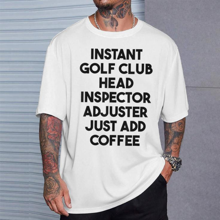Instant Golf Club Head Inspector Adjuster Just Add Coffee T-Shirt Gifts for Him