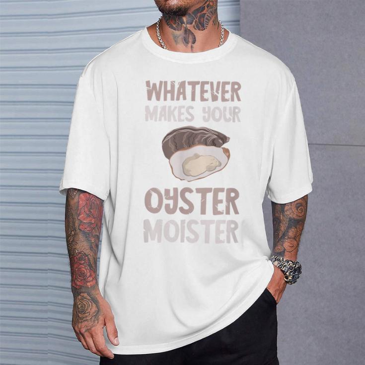 Oyster Moister Shuck Whatever Makes Your Oyster Shucking T-Shirt Gifts for Him