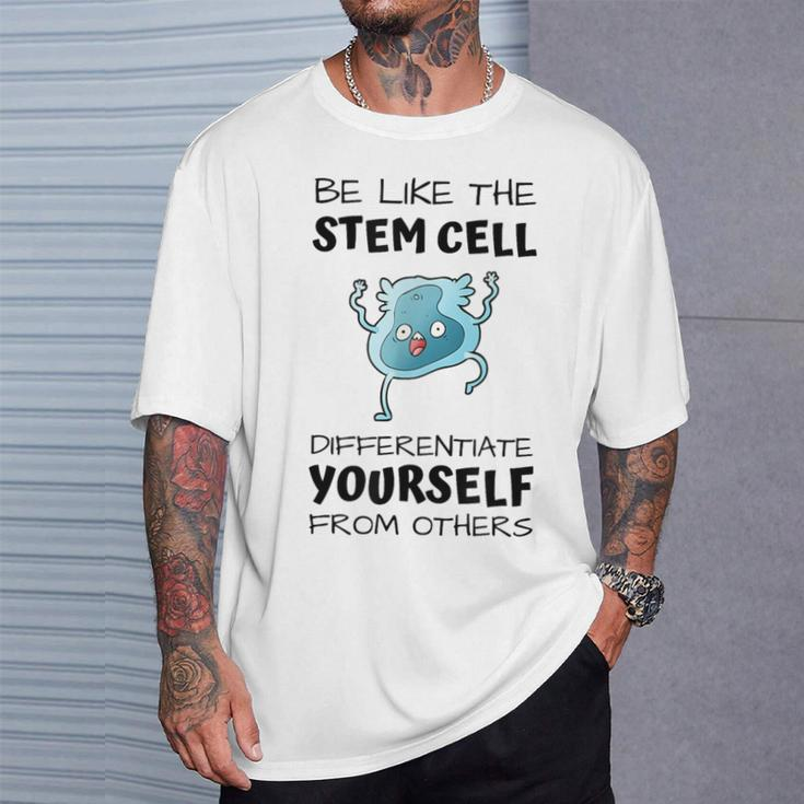 Be Like The Stem Cell Differentiate Yourself From Others T-Shirt Gifts for Him