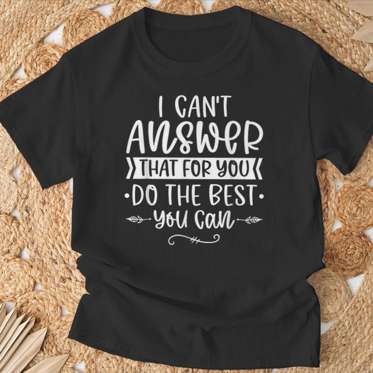 I Can't Answer That For You Do The Best You Can Test Day T-Shirt Gifts for Old Men