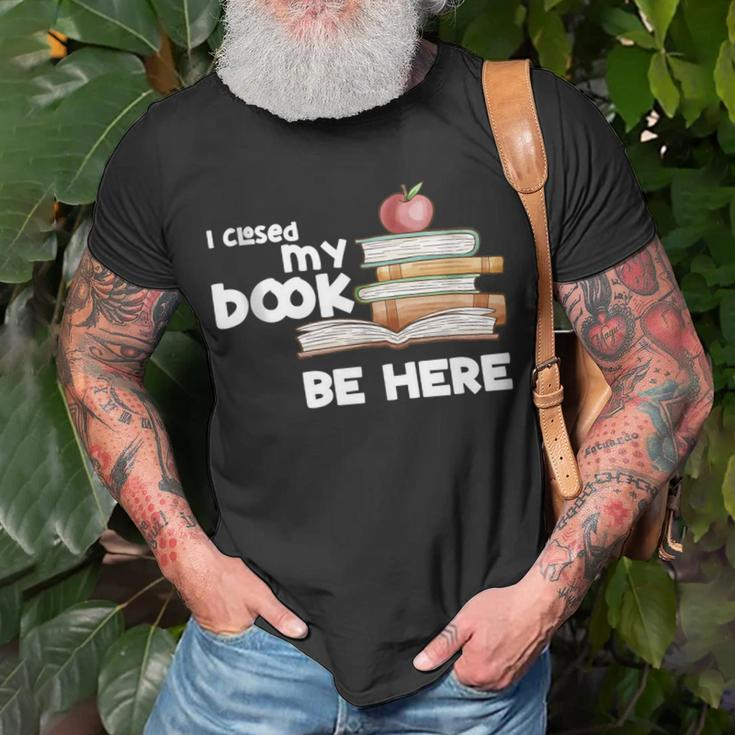 I Closed My Book To Be Here Books Reader & Book Lover T-Shirt Gifts for Old Men