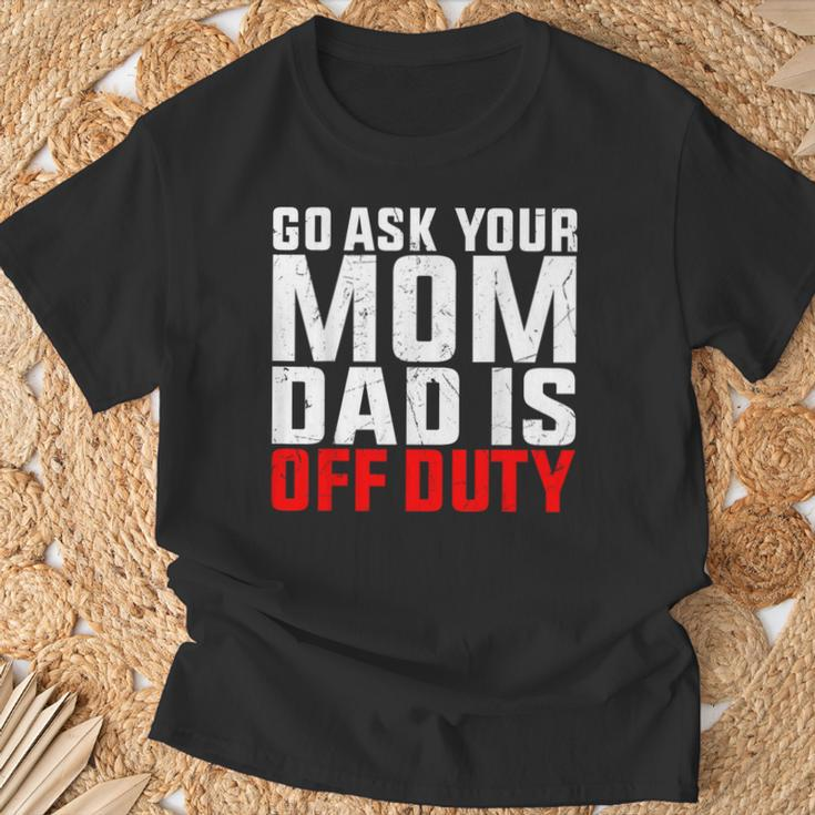 Dad Is Off Duty Go Ask Your Mom Father's Day T-Shirt Gifts for Old Men