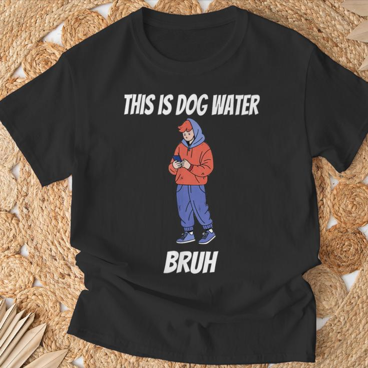 This Is Dog Water Bruh You Doing Too Much T-Shirt Gifts for Old Men