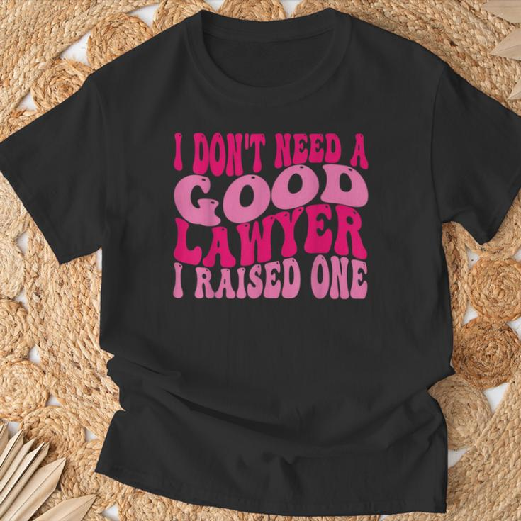 I Don't Need A Good Lawyer I Raised One Law School Lawyer T-Shirt Gifts for Old Men