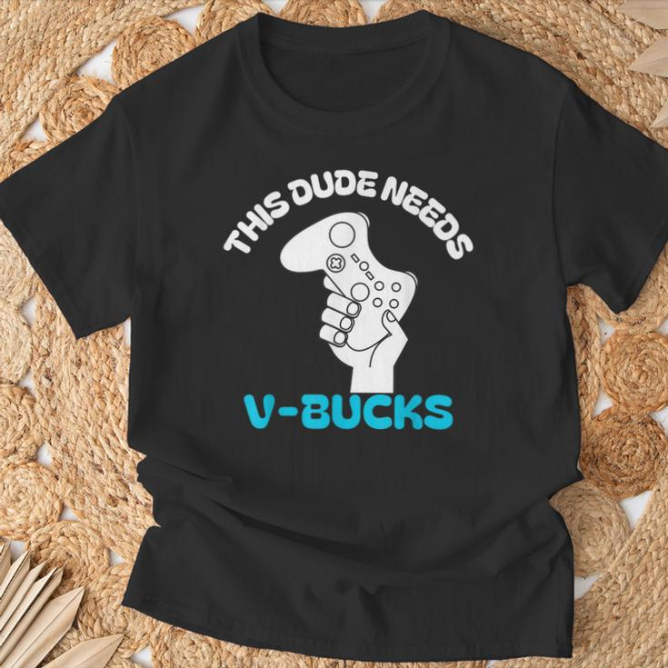 This Dude Needs V Bucks This Dude For Boy Gamers T-Shirt Gifts for Old Men