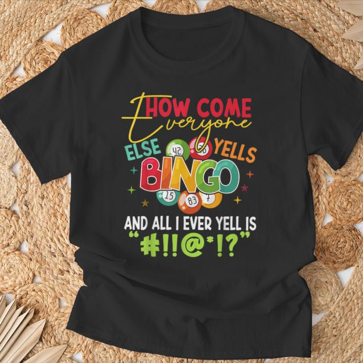 How Come Everyone Else Yells Bingo Luck Player Women T-Shirt Gifts for Old Men