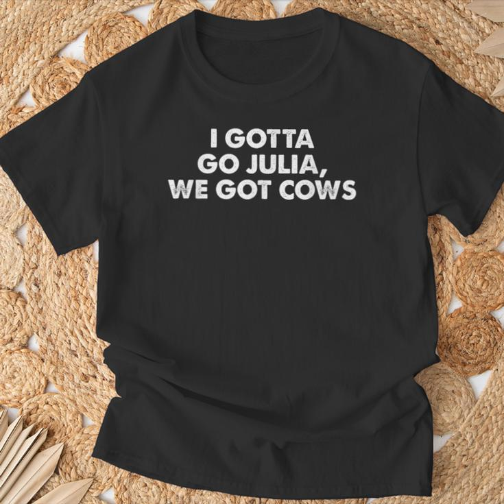 I Gotta Go Julia We Got Cows Apparel T-Shirt Gifts for Old Men