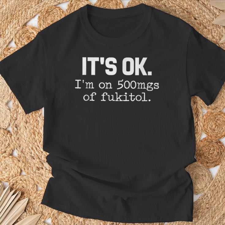 It S Ok I M On-500Mg Of-Fukitol -Sarcasm T-Shirt Gifts for Old Men