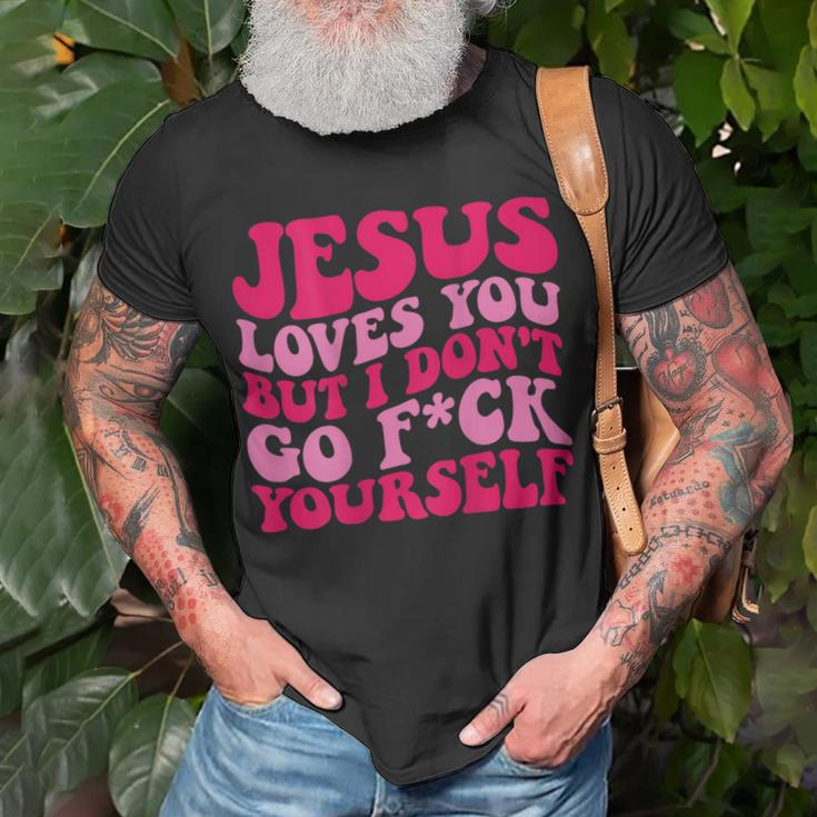 Jesus Loves You But I Don't Go Fuck Yourself T-Shirt Gifts for Old Men