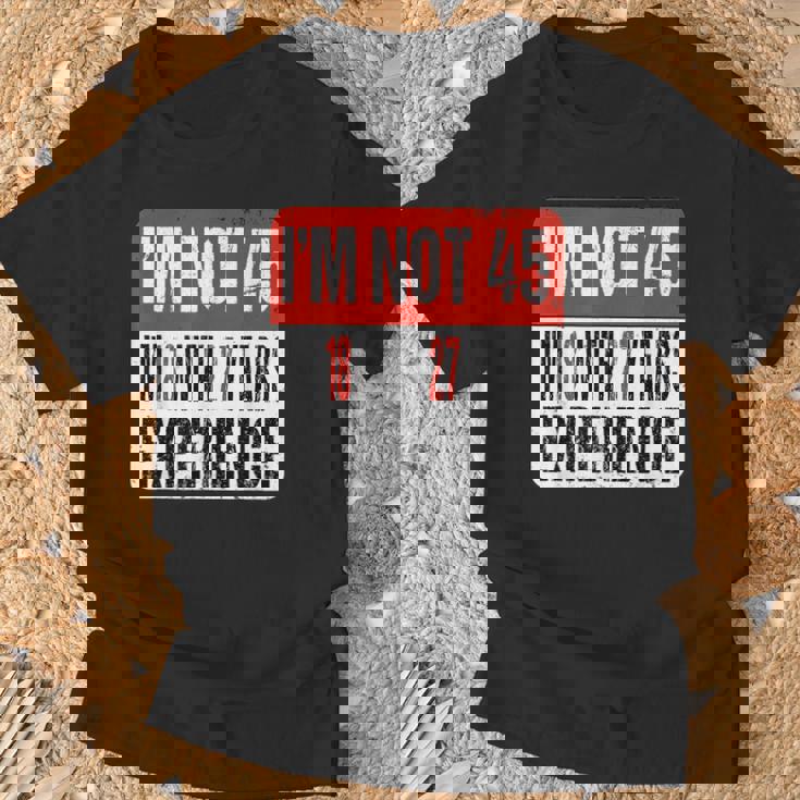 No Tengo 45 Tengo 18 Con 27 Años De Experiencia Camiseta unisex Regalos para ancianos