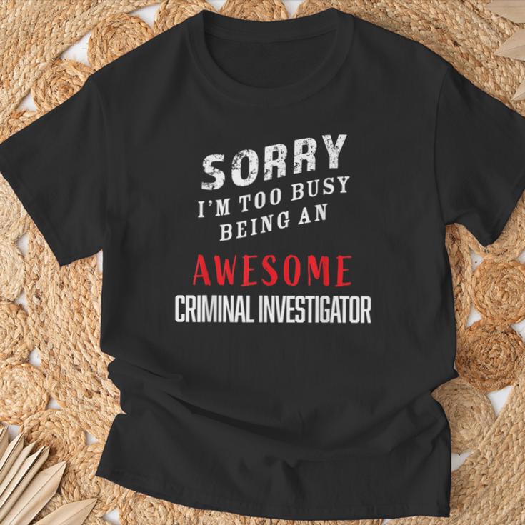 Sorry I'm Too Busy Being An Awesome Criminal Investigator T-Shirt Gifts for Old Men