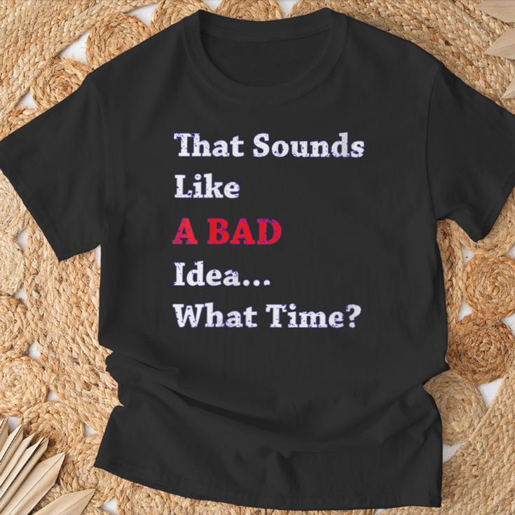 That Sounds Like A Bad Idea What Time T-Shirt Gifts for Old Men