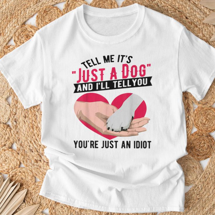 Tell Me It's Just A Dog And I'll Tell You You're An Idiot T-Shirt Gifts for Old Men