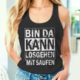 Bin Da Kann Losgehen Mit Saufen Tank Top