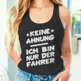 Keine Ahnung Ich Bin Nur Der Dahrerom Fahrervice Taxi Tank Top