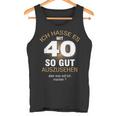 40 Jahre Geburtstag Ich Hasse Es Mit 40 So Gut Aussehen S Tank Top