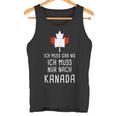 Canada Fan Ich Muss Gar Nix Ich Muss Nur Nach Kanada Tank Top