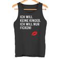 Ich Will Keine Kinder Ich Will Nur Ficken Tank Top