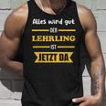 Alles Wird Gut Der Lehrling Ist Jetzt Da Tank Top Geschenke für Ihn