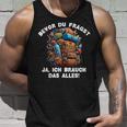 Bevor Du Fragst Ja Ich Brauch Das Alles Tank Top Geschenke für Ihn