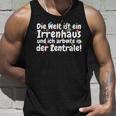 Die Welt Ist Ein Irrenhaus Und Ich Arbeite In Der Zentrale The World Is Tank Top Geschenke für Ihn