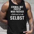 Einmal Mit Profis War Früher Heute Mach Ich Alles Selbst Tank Top Geschenke für Ihn